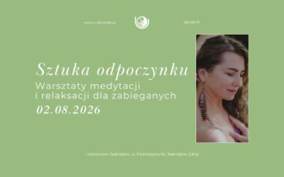 2 sierpnia 2026 – SZTUKA ODPOCZYNKU – Warsztaty medytacji i relaksacji dla zabieganych.
